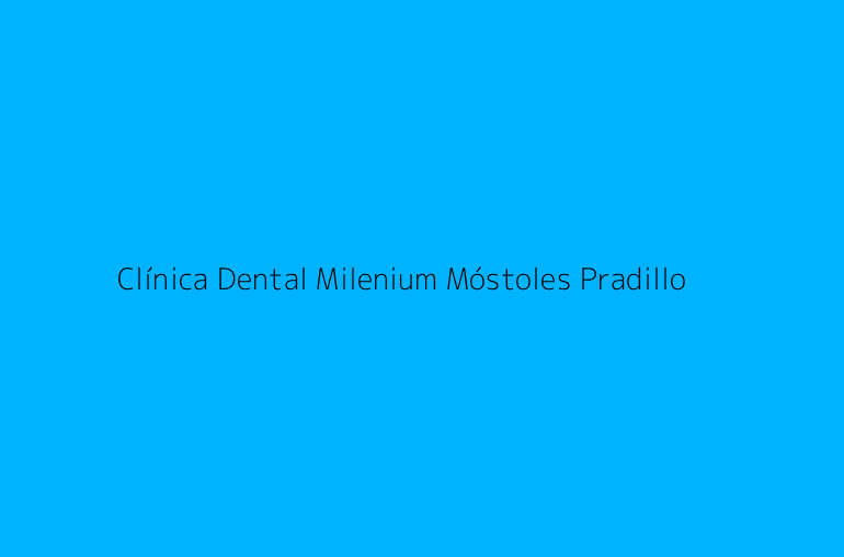 Clínica Dental Milenium Móstoles Pradillo